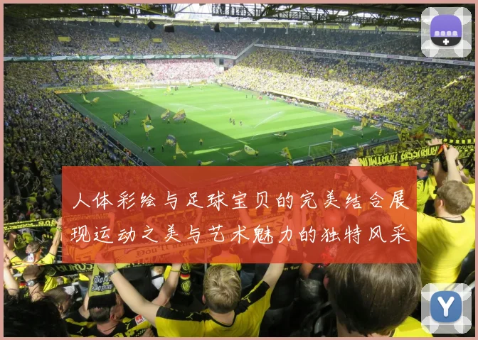 人体彩绘与足球宝贝的完美结合展现运动之美与艺术魅力的独特风采